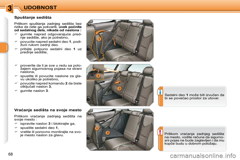 Peugeot 308 SW BL 2009.5  Упутство за употребу (in Serbian) !
i
68
UDOBNOST
  Spuštanje sedišta  
� �P�r�i�l�i�k�o�m�  �s�p�u�š�t�a�n�j�a�  �z�a�d�n�j�e�g�  �s�e�d�i�š�t�a�  �b�e�z�  
�r�i�z�i�k�a� �d�a� �ć�e�t�e� �g�a� �p�o�k�v�a�r�i�t�i�,� �  �u�v�e�k� 