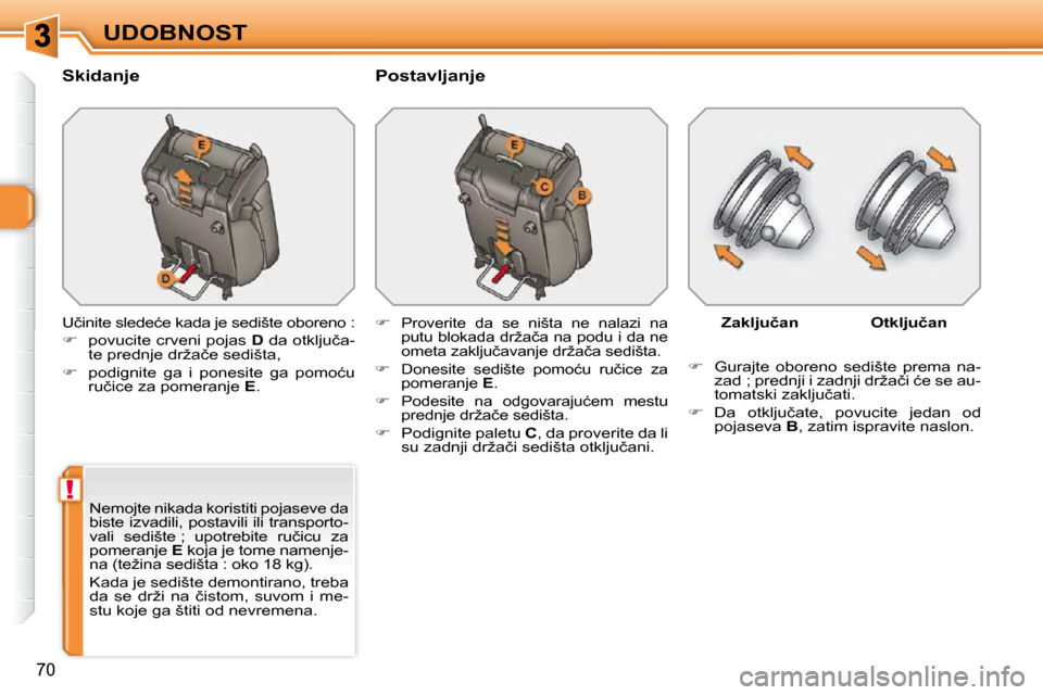 Peugeot 308 SW BL 2009.5  Упутство за употребу (in Serbian) !
�7�0
UDOBNOST
  Skidanje    Postavljanje  
� �U�č�i�n�i�t�e� �s�l�e�d�e�ć�e� �k�a�d�a� �j�e� �s�e�d�i�š�t�e� �o�b�o�r�e�n�o� �:�  
   
� � �  �p�o�v�u�c�i�t�e� �c�r�v�e�n�i� �p�o�j�a�s� �  D� 