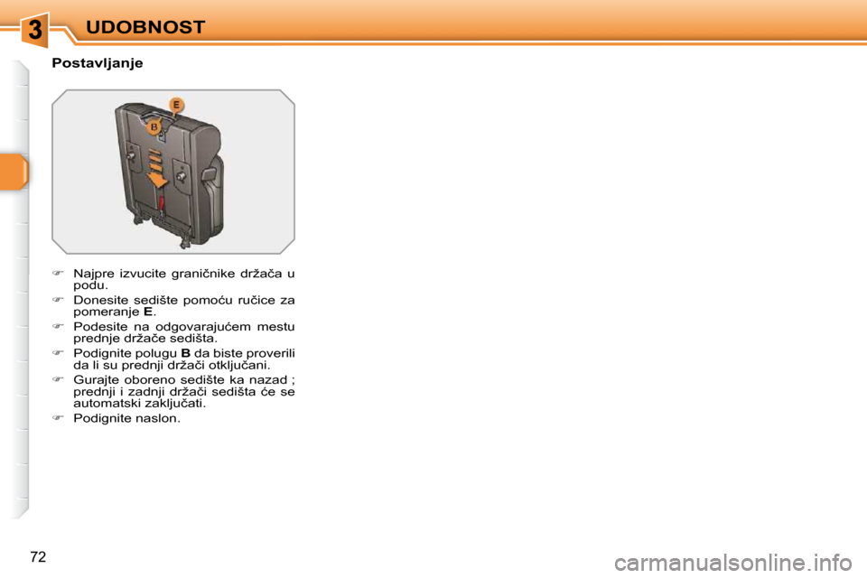 Peugeot 308 SW BL 2009.5  Упутство за употребу (in Serbian) �7�2
UDOBNOST
  Postavljanje  
   
� � �  �N�a�j�p�r�e�  �i�z�v�u�c�i�t�e�  �g�r�a�n�i�č�n�i�k�e�  �d�r�ž�a�č�a�  �u� 
�p�o�d�u�.� 
  
� � �  �D�o�n�e�s�i�t�e�  �s�e�d�i�š�t�e�  �p�o�m�o�ć�