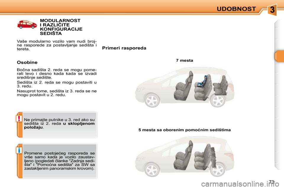 Peugeot 308 SW BL 2009.5  Упутство за употребу (in Serbian) i
!
�7�3
UDOBNOST
�M�O�D�U�L�A�R�N�O�S�T� �I� �R�A�Z�L�I�Č�I�T�E� �K�O�N�F�I�G�U�R�A�C�I�J�E� SEDIŠTA 
  Primeri rasporeda   7 mesta  
� �P�r�o�m�e�n�e�  �p�o�s�t�o�j�e�ć�e�g�  �r�a�s�p�o�r�e�d�a� 