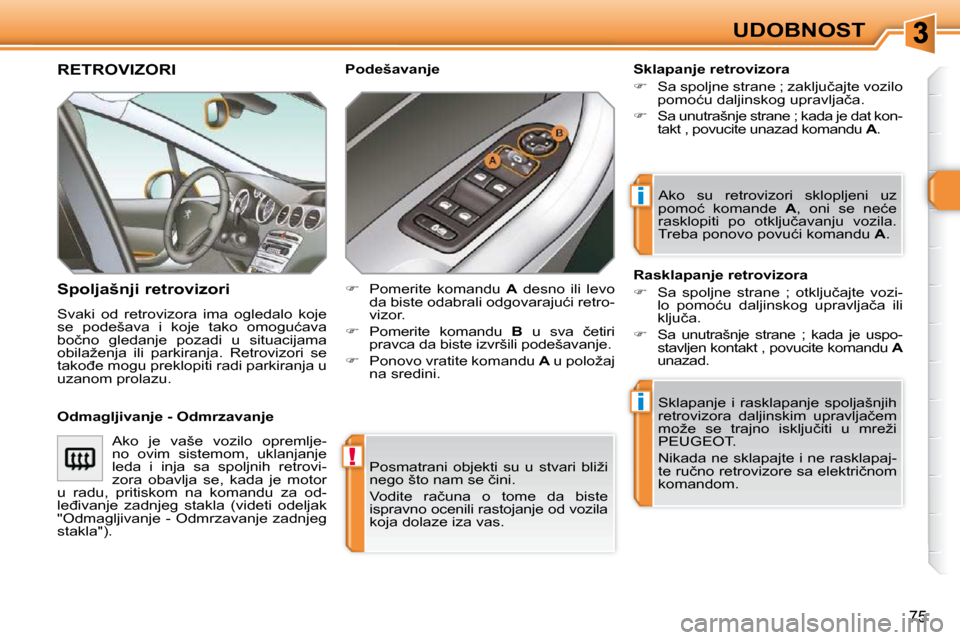 Peugeot 308 SW BL 2009.5  Упутство за употребу (in Serbian) !
i
i
75
UDOBNOST
� �P�o�s�m�a�t�r�a�n�i�  �o�b�j�e�k�t�i�  �s�u�  �u�  �s�t�v�a�r�i�  �b�l�i�ž�i�  
�n�e�g�o� �š�t�o� �n�a�m� �s�e� �č�i�n�i�.�  
� �V�o�d�i�t�e�  �r�a�č�u�n�a�  �o�  �t�o�m�e�  �