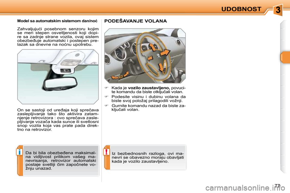 Peugeot 308 SW BL 2009.5  Упутство за употребу (in Serbian) !i
77
UDOBNOST
�P�O�D�E�Š�A�V�A�N�J�E� �V�O�L�A�N�A� 
    
� � �  �K�a�d�a� �j�e�   vozilo zaustavljeno,  � �p�o�v�u�c�i�-
�t�e� �k�o�m�a�n�d�u� �d�a� �b�i�s�t�e� �o�t�k�l�j�u�č�a�l�i� �v�o�l�a�n