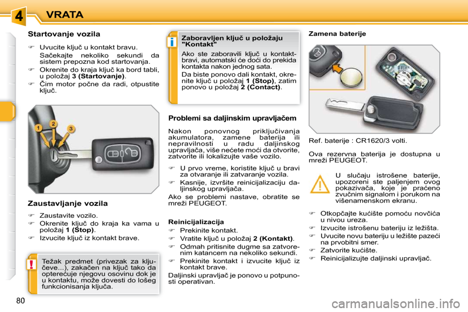 Peugeot 308 SW BL 2009.5  Упутство за употребу (in Serbian) i
!
80
VRATA
� � � � � � � � � � �S�t�a�r�t�o�v�a�n�j�e� �v�o�z�i�l�a�  
   
� � �  �U�v�u�c�i�t�e� �k�l�j�u�č� �u� �k�o�n�t�a�k�t� �b�r�a�v�u�.� � 
�  �S�a�č�e�k�a�j�t�e�  �n�e�k�o�l�i�k�o�  �s�
