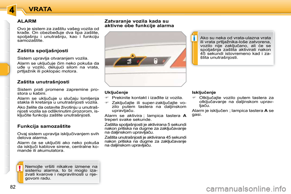 Peugeot 308 SW BL 2009.5  Упутство за употребу (in Serbian) !
i
�8�2
VRATA
�A�L�A�R�M� 
� �O�v�o� �j�e� �s�i�s�t�e�m� �z�a� �z�a�š�t�i�t�u� �v�a�š�e�g� �v�o�z�i�l�a� �o�d�  
�k�r�a�đ�e�.�  �O�n�  �o�b�e�z�b�e�đ�u�j�e�  �d�v�a�  �t�i�p�a�  �z�a�š�t�i�t�e�,