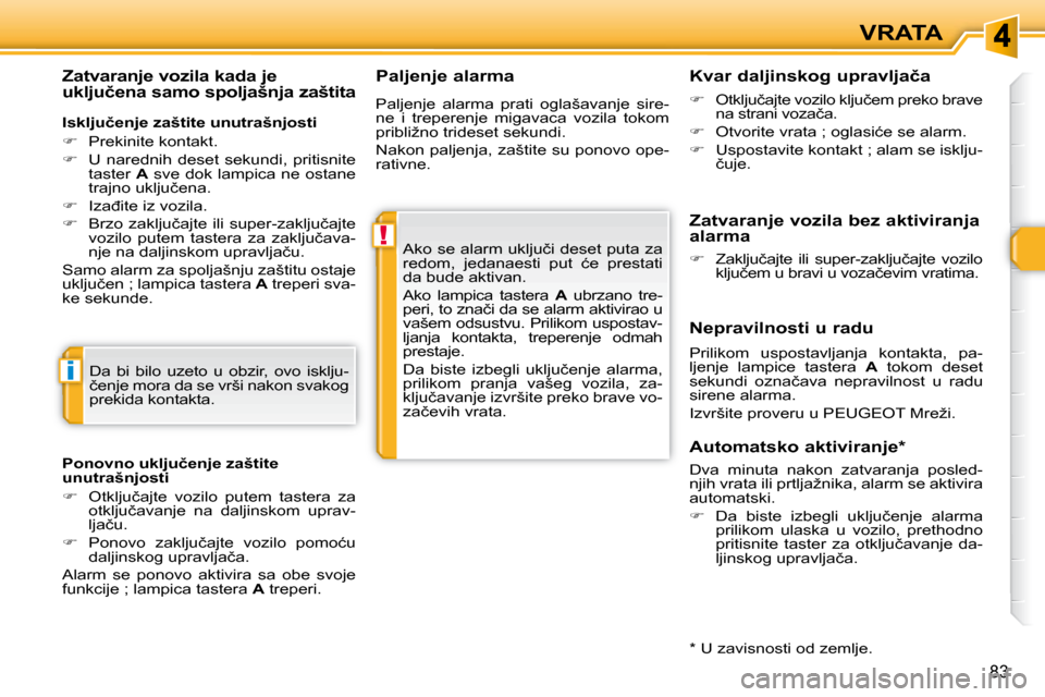 Peugeot 308 SW BL 2009.5  Упутство за употребу (in Serbian) !
i
�8�3
VRATA
� � �P�a�l�j�e�n�j�e� �a�l�a�r�m�a� 
� �A�k�o� �s�e� �a�l�a�r�m� �u�k�l�j�u�č�i� �d�e�s�e�t� �p�u�t�a� �z�a�  
�r�e�d�o�m�,�  �j�e�d�a�n�a�e�s�t�i�  �p�u�t�  �ć�e�  �p�r�e�s�t�a�t�i� 