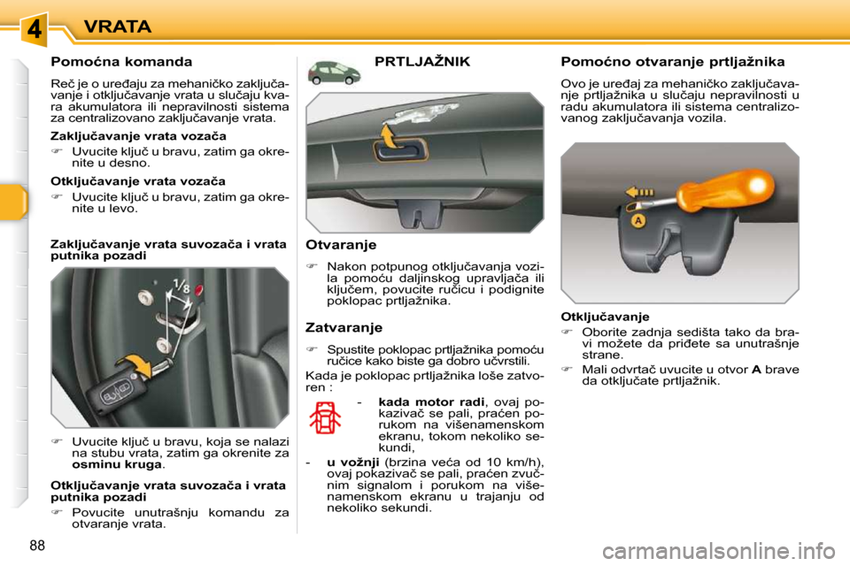 Peugeot 308 SW BL 2009.5  Упутство за употребу (in Serbian) 88
VRATA
� � � � � � � �P�o�m�o�ć�n�a� �k�o�m�a�n�d�a�  
� �R�e�č� �j�e� �o� �u�r�e�đ�a�j�u� �z�a� �m�e�h�a�n�i�č�k�o� �z�a�k�l�j�u�č�a�- 
�v�a�n�j�e� �i� �o�t�k�l�j�u�č�a�v�a�n�j�e� �v�r�a�t�a�