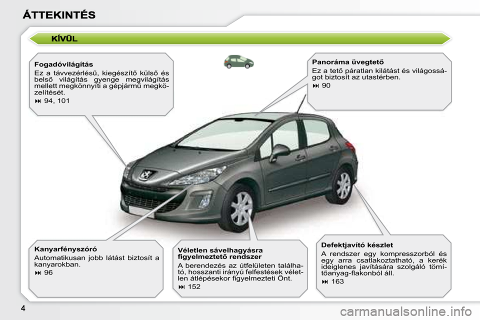 Peugeot 308 SW BL 2008.5  Kezelési útmutató (in Hungarian)   Fogadóvilágítás  
� �E�z�  �a�  �t�á�v�v�e�z�é�r�l�é�sC�,�  �k�i�e�g�é�s�z�í�t5�  �k�ü�l�s5�  �é�s�  
�b�e�l�s5�  �v�i�l�á�g�í�t�á�s�  �g�y�e�n�g�e�  �m�e�g�v�i�l�á�g�í�t�á�s� 
