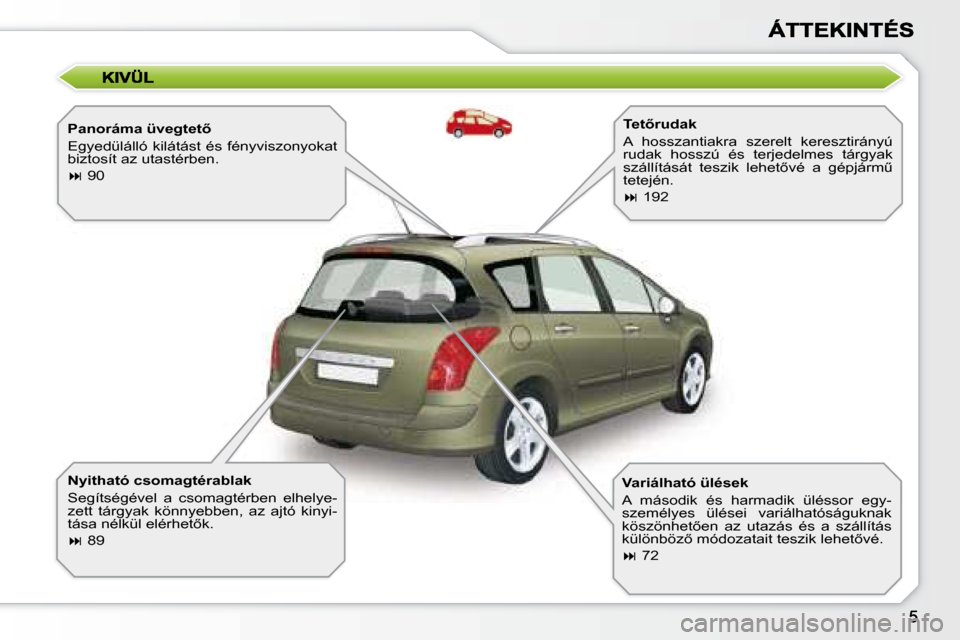 Peugeot 308 SW BL 2008.5  Kezelési útmutató (in Hungarian) � � �P�a�n�o�r�á�m�a� �ü�v�e�g�t�e�t5�  
� �E�g�y�e�d�ü�l�á�l�l�ó� �k�i�l�á�t�á�s�t� �é�s� �f�é�n�y�v�i�s�z�o�n�y�o�k�a�t�  
�b�i�z�t�o�s�í�t� �a�z� �u�t�a�s�t�é�r�b�e�n�.�  
   
� � � 