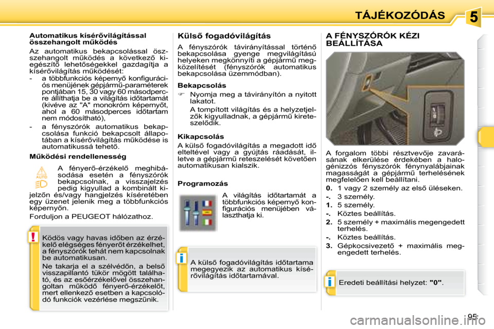 Peugeot 308 SW BL 2008.5  Kezelési útmutató (in Hungarian) �i
!
�i
95
TÁJÉKOZÓDÁS
� � �K�ü�l�s5� �f�o�g�a�d�ó�v�i�l�á�g�í�t�á�s�  
� �A�  �f�é�n�y�s�z�ó�r�ó�k�  �t�á�v�i�r�á�n�y�í�t�á�s�s�a�l�  �t�ö�r�t�é�n5�  
�b�e�k�a�p�c�s�o�l�á�s�a�  