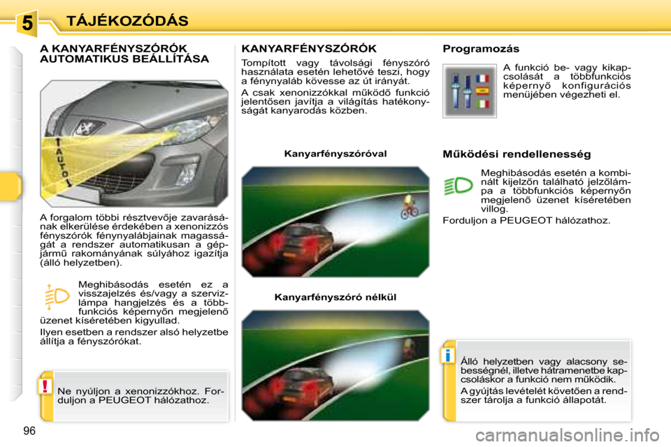 Peugeot 308 SW BL 2008.5  Kezelési útmutató (in Hungarian) !
�i
�9�6
TÁJÉKOZÓDÁS
       KANYARFÉNYSZÓRÓK 
� �T�o�m�p�í�t�o�t�t�  �v�a�g�y�  �t�á�v�o�l�s�á�g�i�  �f�é�n�y�s�z�ó�r�ó�  
�h�a�s�z�n�á�l�a�t�a� �e�s�e�t�é�n� �l�e�h�e�t5�v�é� �t�e�s