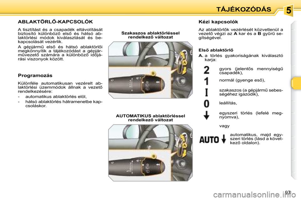 Peugeot 308 SW BL 2008.5  Kezelési útmutató (in Hungarian) 97
TÁJÉKOZÓDÁS
� � � � � � � �A�B�L�A�K�T�Ö�R�L4�-�K�A�P�C�S�O�L�Ó�K� 
� �A�  �t�i�s�z�t�í�t�á�s�t�  �é�s�  �a�  �c�s�a�p�a�d�é�k�  �e�l�t�á�v�o�l�í�t�á�s�á�t�  
�b�i�z�t�o�s�í�t�ó�  
