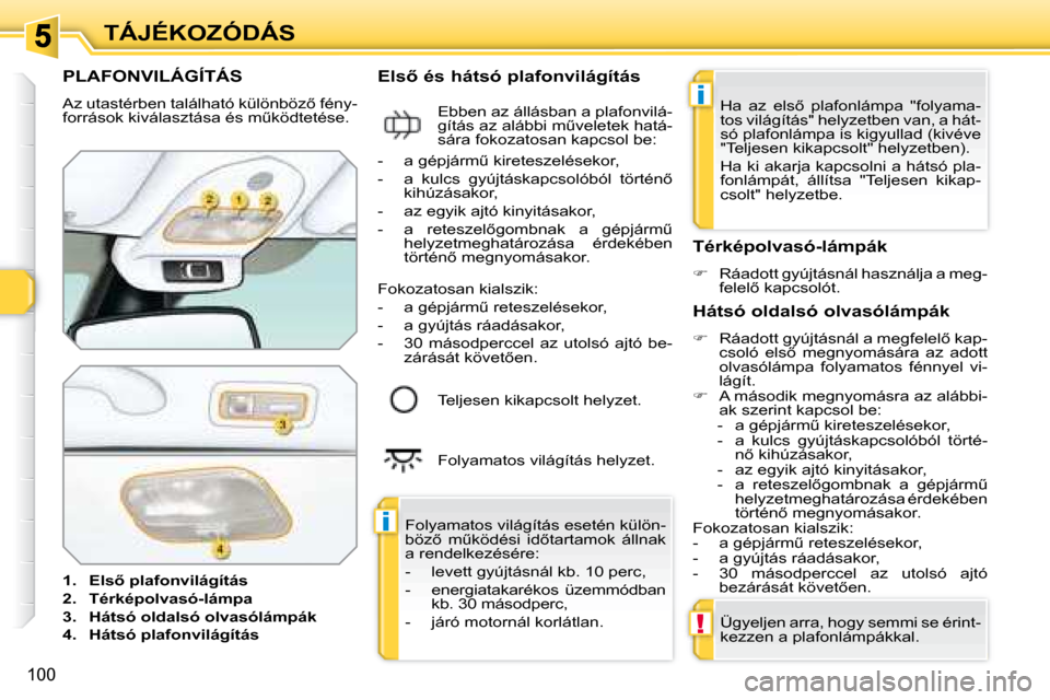 Peugeot 308 SW BL 2008.5  Kezelési útmutató (in Hungarian) �i
�i
!
�1�0�0
TÁJÉKOZÓDÁS
           PLAFONVILÁGÍTÁS 
� �A�z� �u�t�a�s�t�é�r�b�e�n� �t�a�l�á�l�h�a�t�ó� �k�ü�l�ö�n�b�ö�z5� �f�é�n�y�- 
�f�o�r�r�á�s�o�k� �k�i�v�á�l�a�s�z�t�á�s�a� �