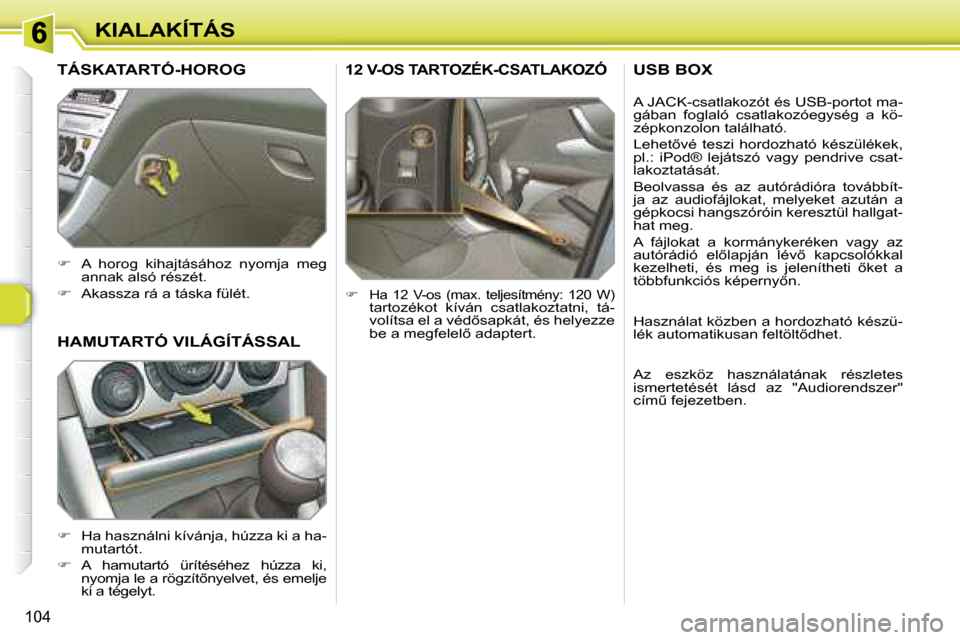 Peugeot 308 SW BL 2008.5  Kezelési útmutató (in Hungarian) 104
KIALAKÍTÁS
�1�2� �V�-�O�S� �T�A�R�T�O�Z�É�K�-�C�S�A�T�L�A�K�O�Z�Ó� 
   
� � �  �H�a�  �1�2�  �V�-�o�s�  �(�m�a�x�.�  �t�e�l�j�e�s�í�t�m�é�n�y�:�  �1�2�0�  �W�)� �t�a�r�t�o�z�é�k�o�t�  �k