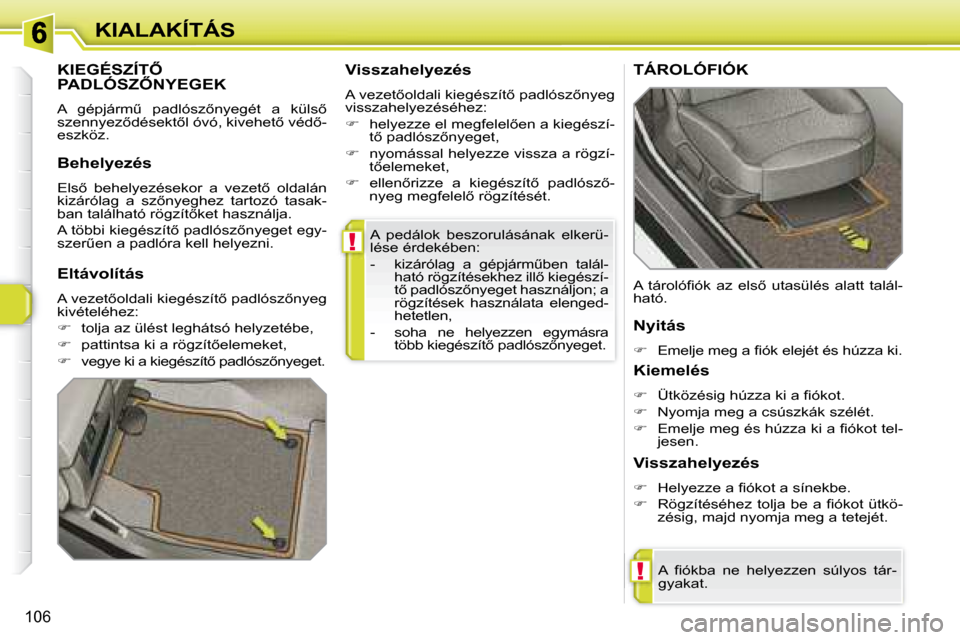 Peugeot 308 SW BL 2008.5  Kezelési útmutató (in Hungarian) !
!
�1�0�6
KIALAKÍTÁS� �A�  �p�e�d�á�l�o�k�  �b�e�s�z�o�r�u�l�á�s�á�n�a�k�  �e�l�k�e�r�ü�- 
�l�é�s�e� �é�r�d�e�k�é�b�e�n�:�  
� � � �-� �  �k�i�z�á�r�ó�l�a�g�  �a�  �g�é�p�j�á�r�mC�b�e�n