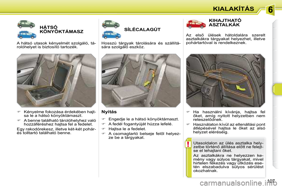 Peugeot 308 SW BL 2008.5  Kezelési útmutató (in Hungarian) !
107
KIALAKÍTÁS
�H�Á�T�S�Ó� �K�Ö�N�Y�Ö�K�T�Á�M�A�S�Z� �S�Í�L�É�C�A�L�A�G�Ú�T� 
� � �N�y�i�t�á�s�  
   
� � �  �E�n�g�e�d�j�e� �l�e� �a� �h�á�t�s�ó� �k�ö�n�y�ö�k�t�á�m�a�s�z�t�.� 
 