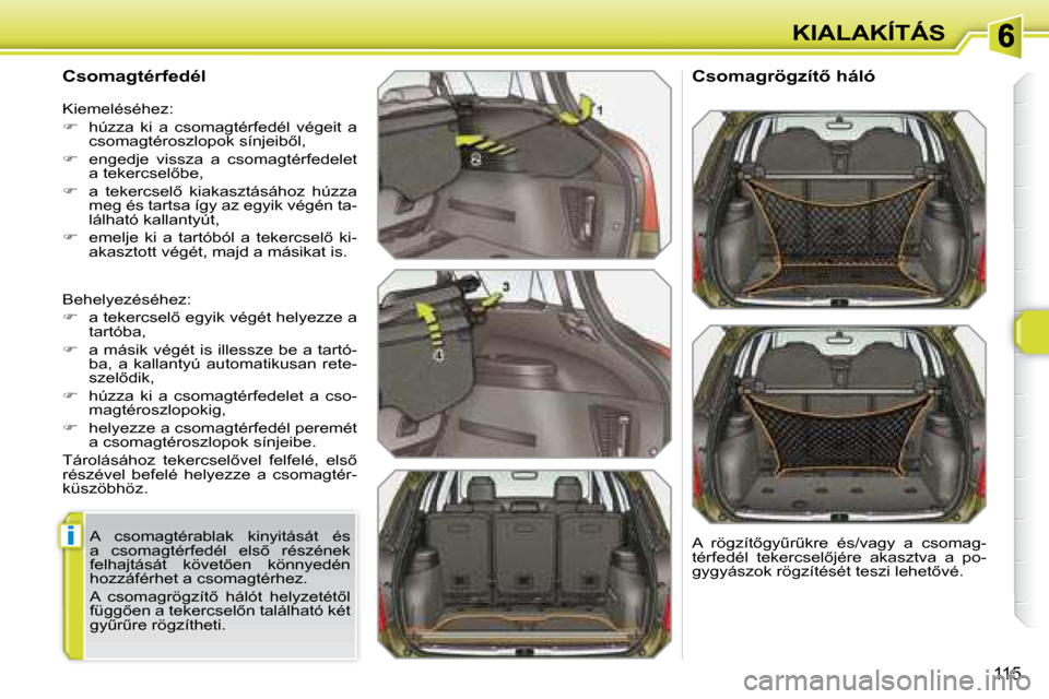 Peugeot 308 SW BL 2008.5  Kezelési útmutató (in Hungarian) i
115
KIALAKÍTÁS
� � �C�s�o�m�a�g�t�é�r�f�e�d�é�l�  
� �B�e�h�e�l�y�e�z�é�s�é�h�e�z�:�  
   
� � �  �a� �t�e�k�e�r�c�s�e�l5� �e�g�y�i�k� �v�é�g�é�t� �h�e�l�y�e�z�z�e� �a� 
tartóba, 
  
�