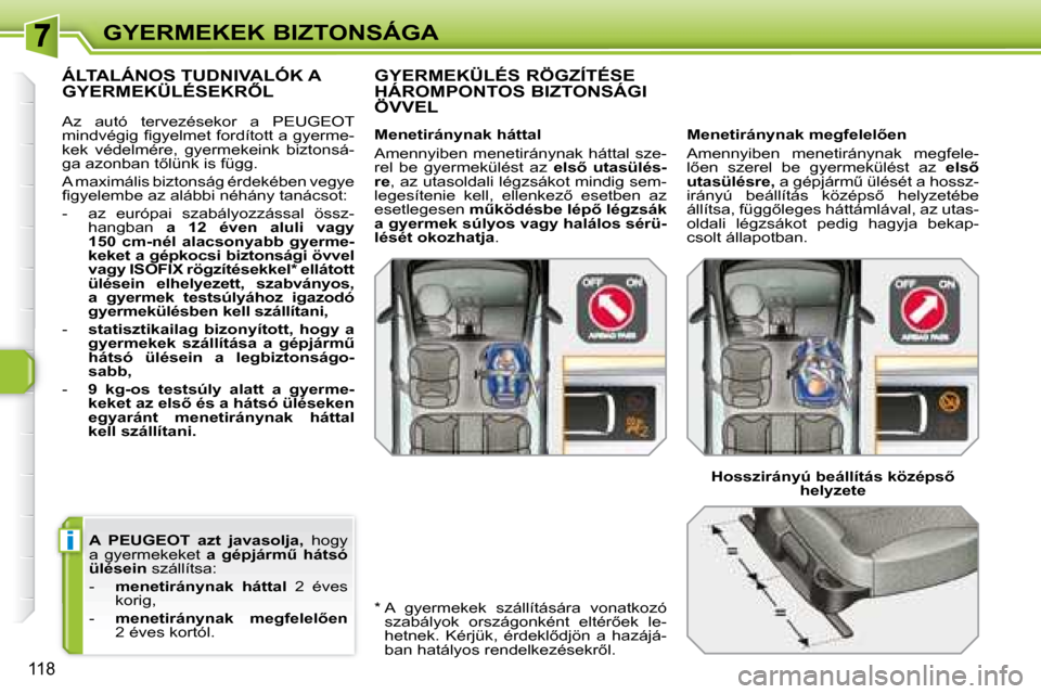 Peugeot 308 SW BL 2008.5  Kezelési útmutató (in Hungarian) i
118
GYERMEKEK BIZTONSÁGA
  
A   
PEUGEOT  
  azt  javasolja,    hogy 
a  gyermekeket    �a�  �g�é�p�j�á�r�mC�  �h�á�t�s�ó� 
ülésein   szállítsa: 
   -     �m�e�n�e�t�i�r�á�n�y�n�a�k�  �h�
