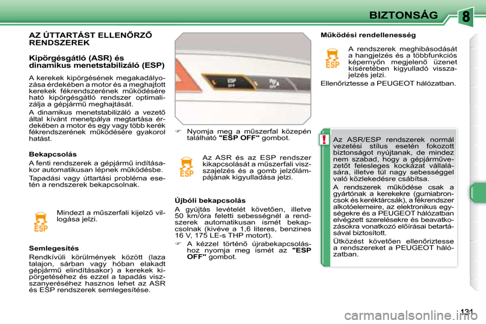 Peugeot 308 SW BL 2008.5  Kezelési útmutató (in Hungarian) !
BIZTONSÁG
� � �A�z�  �A�S�R�/�E�S�P�  �r�e�n�d�s�z�e�r�e�k�  �n�o�r�m�á�l�  
�v�e�z�e�t�é�s�i�  �s�t�í�l�u�s�  �e�s�e�t�é�n�  �f�o�k�o�z�o�t�t� 
�b�i�z�t�o�n�s�á�g�o�t�  �n�y�ú�j�t�a�n�a�k�,�
