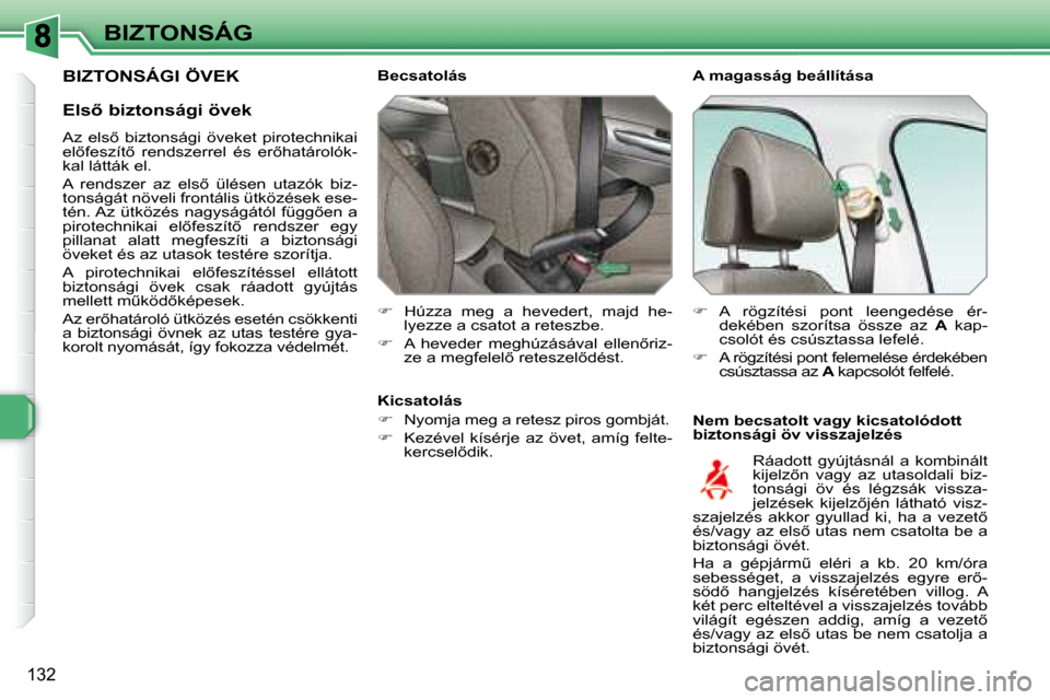 Peugeot 308 SW BL 2008.5  Kezelési útmutató (in Hungarian) 132
BIZTONSÁG� � �A� �m�a�g�a�s�s�á�g� �b�e�á�l�l�í�t�á�s�a�  
� � �N�e�m� �b�e�c�s�a�t�o�l�t� �v�a�g�y� �k�i�c�s�a�t�o�l�ó�d�o�t�t�  
�b�i�z�t�o�n�s�á�g�i� �ö�v� �v�i�s�s�z�a�j�e�l�z�é�s� 
�