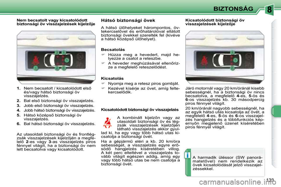 Peugeot 308 SW BL 2008.5  Kezelési útmutató (in Hungarian) i
133
BIZTONSÁG
   
�1�. � �  �N�e�m� �b�e�c�s�a�t�o�l�t� �/� �k�i�c�s�a�t�o�l�ó�d�o�t�t� �e�l�s5� 
�é�s�/�v�a�g�y� �h�á�t�s�ó� �b�i�z�t�o�n�s�á�g�i� �ö�v�  
�v�i�s�s�z�a�j�e�l�z�é�s�.� 
  
�