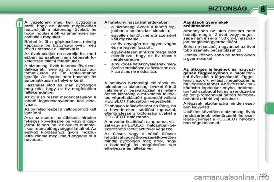 Peugeot 308 SW BL 2008.5  Kezelési útmutató (in Hungarian) i
135
BIZTONSÁG
      
�A�  �v�e�z�e�t5�n�e�k�  �m�e�g�  �k�e�l�l�  �g�y5�z5�d�n�i�e�  
�a�r�r�ó�l�,�  �h�o�g�y�  �a�z�  �u�t�a�s�o�k�  �m�e�g�f�e�l�e�l5�e�n� 
�h�a�s�z�n�á�l�j�á�k�  �a�  �b�i