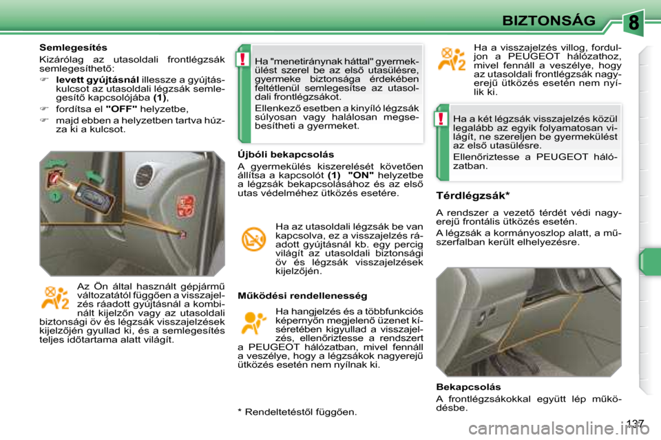 Peugeot 308 SW BL 2008.5  Kezelési útmutató (in Hungarian) !
!
�1�3�7
BIZTONSÁG
� �H�a� �a� �k�é�t� �l�é�g�z�s�á�k� �v�i�s�s�z�a�j�e�l�z�é�s� �k�ö�z�ü�l�  
�l�e�g�a�l�á�b�b� �a�z� �e�g�y�i�k� �f�o�l�y�a�m�a�t�o�s�a�n� �v�i�-
�l�á�g�í�t�,� �n�e� �s�z