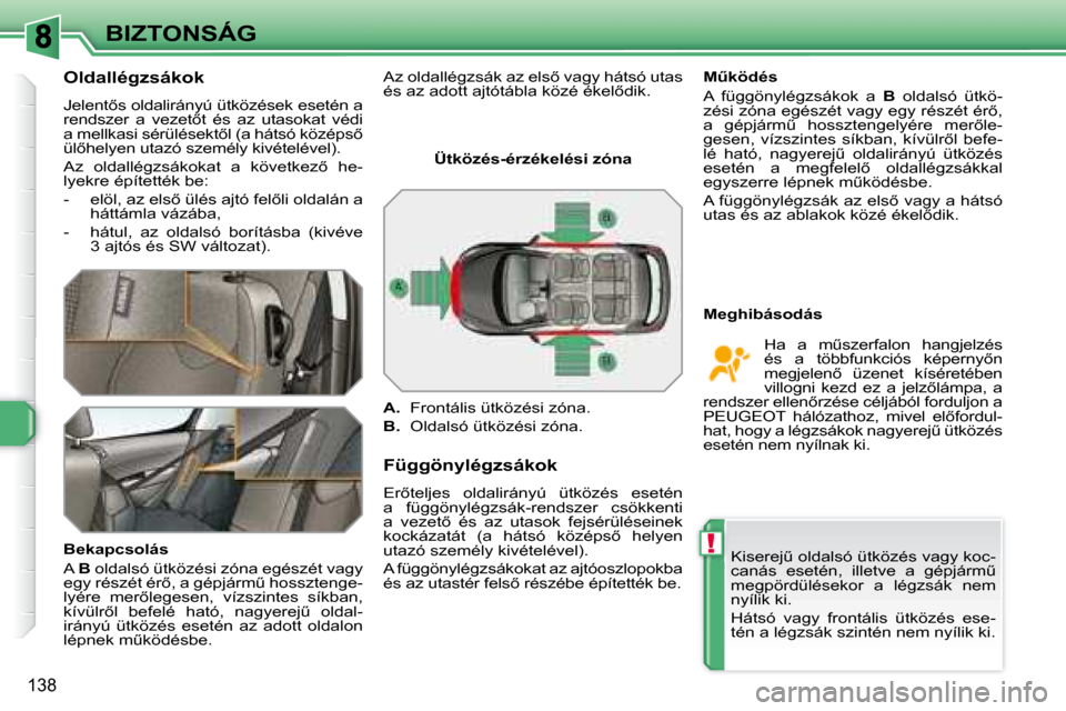 Peugeot 308 SW BL 2008.5  Kezelési útmutató (in Hungarian) !
138
BIZTONSÁG
� � �O�l�d�a�l�l�é�g�z�s�á�k�o�k�  
� �J�e�l�e�n�t5�s� �o�l�d�a�l�i�r�á�n�y�ú� �ü�t�k�ö�z�é�s�e�k� �e�s�e�t�é�n� �a�  
�r�e�n�d�s�z�e�r�  �a�  �v�e�z�e�t5�t�  �é�s�  �a�z� 