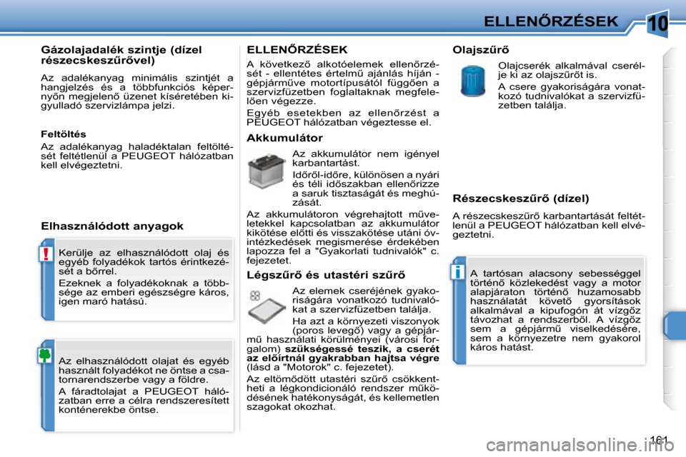 Peugeot 308 SW BL 2008.5  Kezelési útmutató (in Hungarian) 10
!
i
161
�E�L�L�E�N4�R�Z�É�S�E�K
� �K�e�r�ü�l�j�e�  �a�z�  �e�l�h�a�s�z�n�á�l�ó�d�o�t�t�  �o�l�a�j�  �é�s�  
�e�g�y�é�b�  �f�o�l�y�a�d�é�k�o�k�  �t�a�r�t�ó�s�  �é�r�i�n�t�k�e�z�é�-
�s�é�