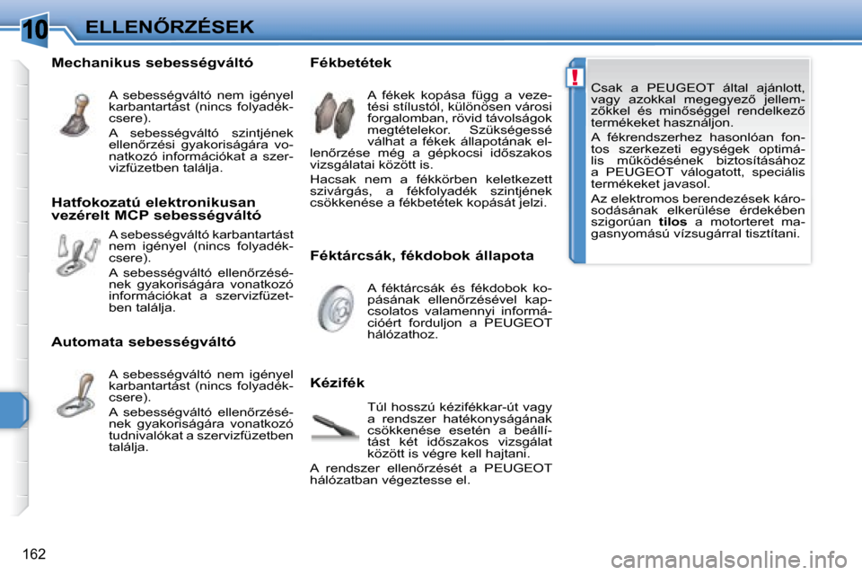 Peugeot 308 SW BL 2008.5  Kezelési útmutató (in Hungarian) 10
!
162
�E�L�L�E�N4�R�Z�É�S�E�K� � � �C�s�a�k�  �a�  � �P�E�U�G�E�O�T� �  �á�l�t�a�l�  �a�j�á�n�l�o�t�t�,�  
�v�a�g�y�  �a�z�o�k�k�a�l�  �m�e�g�e�g�y�e�z5�  �j�e�l�l�e�m�-
�z5�k�k�e�l�  �é�s� 