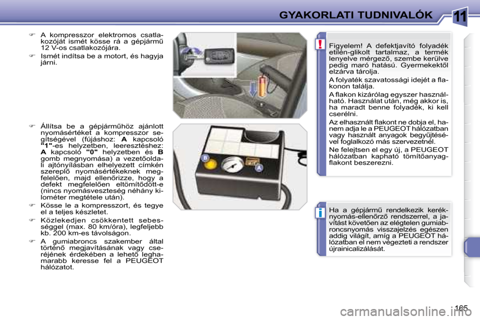 Peugeot 308 SW BL 2008.5  Kezelési útmutató (in Hungarian) 11
i
!
165
GYAKORLATI TUDNIVALÓK� �H�a�  �a�  �g�é�p�j�á�r�mC�  �r�e�n�d�e�l�k�e�z�i�k�  �k�e�r�é�k�- 
�n�y�o�m�á�s�-�e�l�l�e�n5�r�z5�  �r�e�n�d�s�z�e�r�r�e�l�,�  �a�  �j�a�-
�v�í�t�á�s�t� �