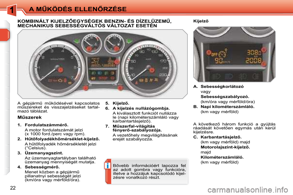 Peugeot 308 SW BL 2008.5  Kezelési útmutató (in Hungarian) i
22
�A� �MB�K�Ö�D�É�S� �E�L�L�E�N4�R�Z�É�S�E
�K�O�M�B�I�N�Á�L�T� �K�I�J�E�L�Z4�E�G�Y�S�É�G�E�K� �B�E�N�Z�I�N�-� �É�S� �D�Í�Z�E�L�Ü�Z�E�MB�,� �M�E�C�H�A�N�I�K�U�S� �S�E�B�E�S�S�É�G�V�Á�L