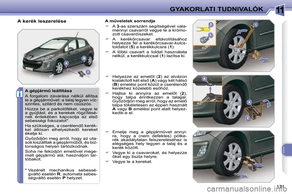 Peugeot 308 SW BL 2008.5  Kezelési útmutató (in Hungarian) 11
i
171
GYAKORLATI TUDNIVALÓK
� � �A� �g�é�p�j�á�r�mC� �l�e�á�l�l�í�t�á�s�a�  
 A  forgalom  zavarása  nélkül  állítsa  
�l�e� �a� �g�é�p�j�á�r�mC�v�e�t�:� �a� �t�a�l�a�j� �l�e�g�y�e�n