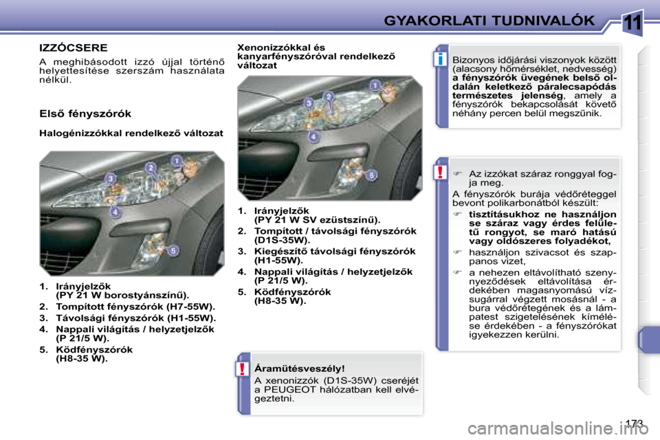 Peugeot 308 SW BL 2008.5  Kezelési útmutató (in Hungarian) 11
i
!
!
173
GYAKORLATI TUDNIVALÓK
� � �Á�r�a�m�ü�t�é�s�v�e�s�z�é�l�y�!�  
� �A�  �x�e�n�o�n�i�z�z�ó�k�  �(�D�1�S�-�3�5�W�)�  �c�s�e�r�é�j�é�t�  
a  PEUGEOT  hálózatban  kell  elvé-
geztetn