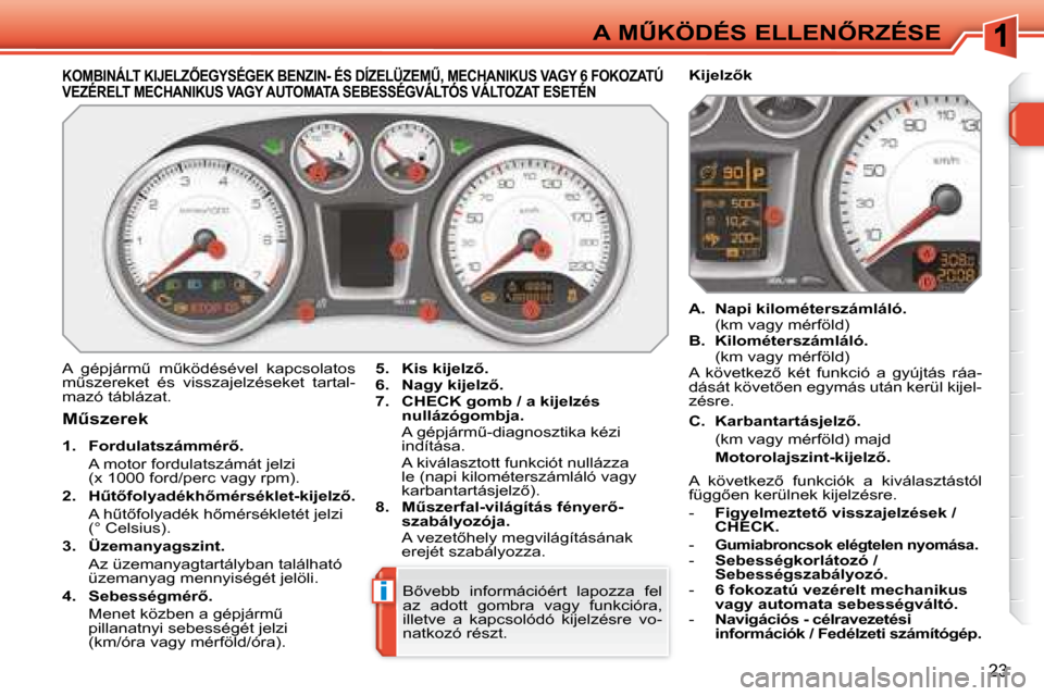 Peugeot 308 SW BL 2008.5  Kezelési útmutató (in Hungarian) i
23
�A� �MB�K�Ö�D�É�S� �E�L�L�E�N4�R�Z�É�S�E
�K�O�M�B�I�N�Á�L�T� �K�I�J�E�L�Z4�E�G�Y�S�É�G�E�K� �B�E�N�Z�I�N�-� �É�S� �D�Í�Z�E�L�Ü�Z�E�MB�,� �M�E�C�H�A�N�I�K�U�S� �V�A�G�Y� �6� �F�O�K�O�Z