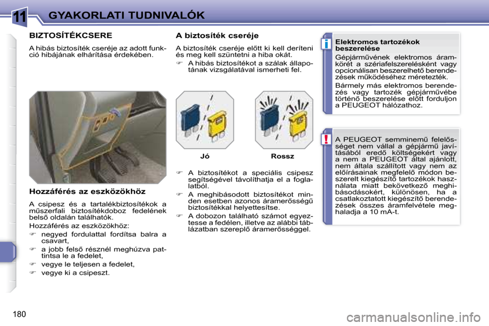 Peugeot 308 SW BL 2008.5  Kezelési útmutató (in Hungarian) 11
!
i
180
GYAKORLATI TUDNIVALÓK� �A�  �P�E�U�G�E�O�T�  �s�e�m�m�i�n�e�mC�  �f�e�l�e�l5�s�- 
�s�é�g�e�t�  �n�e�m�  �v�á�l�l�a�l�  �a�  �g�é�p�j�á�r�mC�  �j�a�v�í�-
�t�á�s�á�b�ó�l�  �e�r�e�