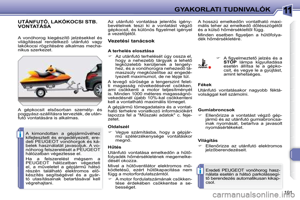 Peugeot 308 SW BL 2008.5  Kezelési útmutató (in Hungarian) 11
i
i
191
GYAKORLATI TUDNIVALÓK
� � � � � �U�T�Á�N�F�U�T�Ó�,� �L�A�K�Ó�K�O�C�S�I� �S�T�B�.� VONTATÁSA � � � � � �U�T�Á�N�F�U�T�Ó�,� �L�A�K�Ó�K�O�C�S�I� �S�T�B�.� � � � � � �U�T�Á�N�F�U�T�Ó�