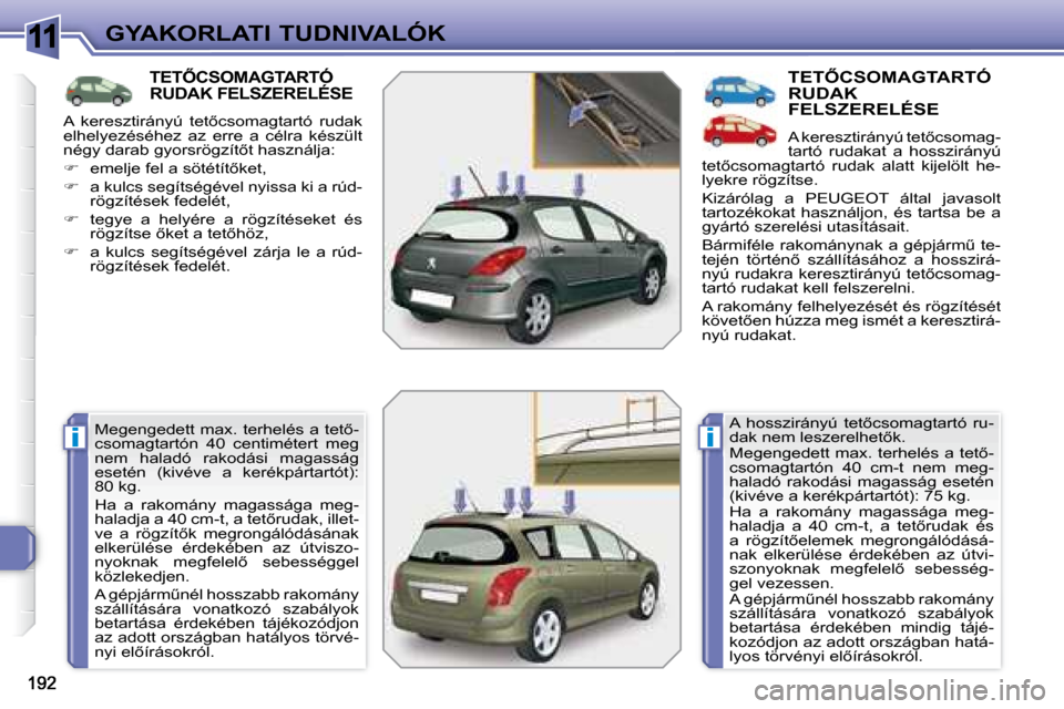 Peugeot 308 SW BL 2008.5  Kezelési útmutató (in Hungarian) 11
ii
GYAKORLATI TUDNIVALÓK
� � � � � � � � � �T�E�T4�C�S�O�M�A�G�T�A�R�T�Ó� RUDAK FELSZERELÉSE 
� �M�e�g�e�n�g�e�d�e�t�t� �m�a�x�.� �t�e�r�h�e�l�é�s� �a� �t�e�t5�- 
csomagtartón  40  centimét