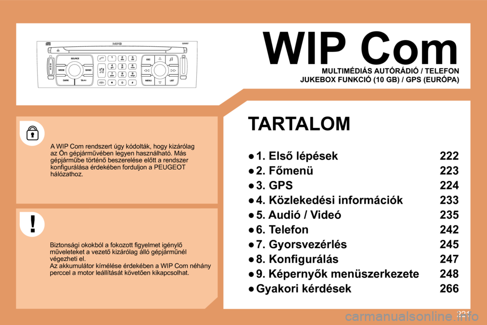Peugeot 308 SW BL 2008.5  Kezelési útmutató (in Hungarian) 221
     WIP Com 
 A WIP Com rendszert úgy kódolták, hogy kizárólag �a�z� �Ö�n� �g�é�p�j�á�r�mC�v�é�b�e�n� �l�e�g�y�e�n� �h�a�s�z�n�á�l�h�a�t�ó�.� �M�á�s�  A WIP Com rendszert úgy kódol