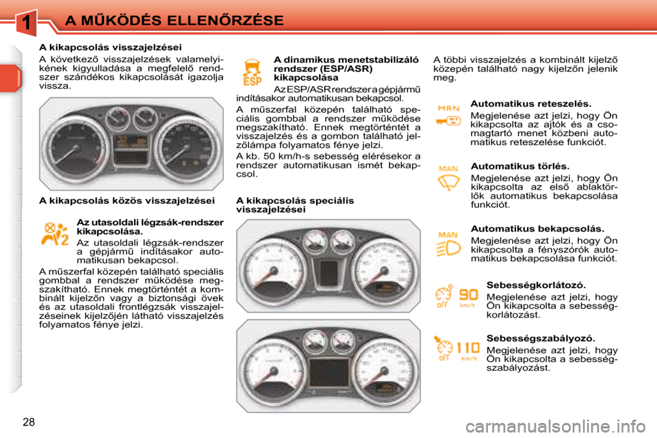 Peugeot 308 SW BL 2008.5  Kezelési útmutató (in Hungarian) 28
�A� �MB�K�Ö�D�É�S� �E�L�L�E�N4�R�Z�É�S�E
� � � �A� �k�i�k�a�p�c�s�o�l�á�s� �v�i�s�s�z�a�j�e�l�z�é�s�e�i�  
� �A�  �k�ö�v�e�t�k�e�z5�  �v�i�s�s�z�a�j�e�l�z�é�s�e�k�  �v�a�l�a�m�e�l�y�i�- 
