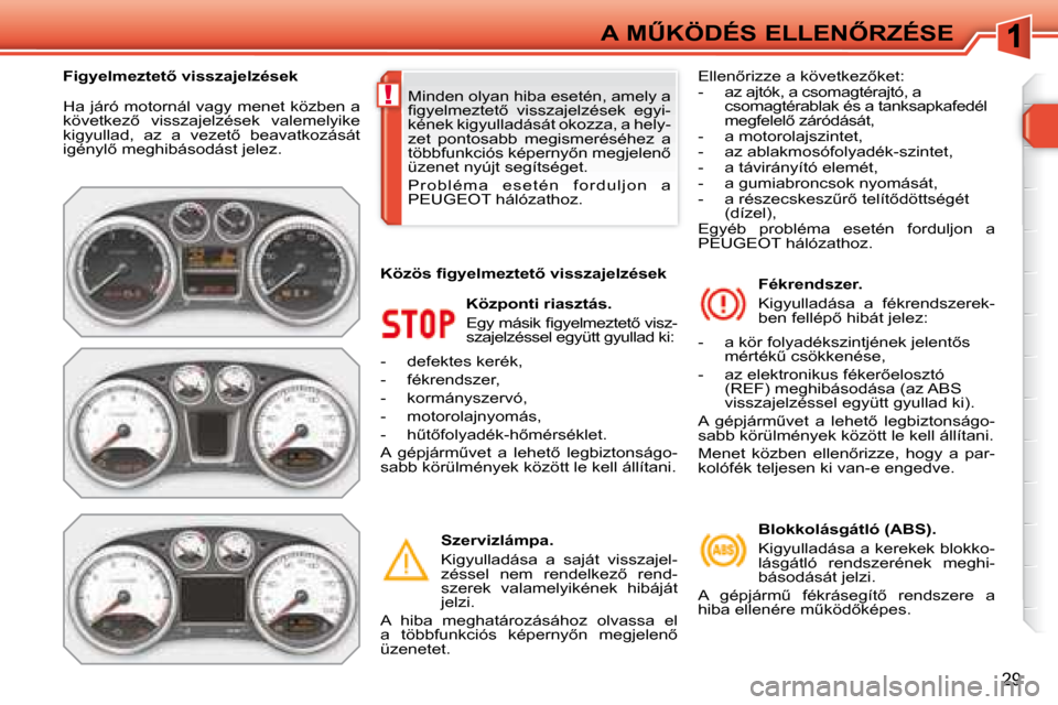 Peugeot 308 SW BL 2008.5  Kezelési útmutató (in Hungarian) !
�2�9
�A� �MB�K�Ö�D�É�S� �E�L�L�E�N4�R�Z�É�S�E
� �H�a� �j�á�r�ó� �m�o�t�o�r�n�á�l� �v�a�g�y� �m�e�n�e�t� �k�ö�z�b�e�n� �a�  
�k�ö�v�e�t�k�e�z5�  �v�i�s�s�z�a�j�e�l�z�é�s�e�k�  �v�a�l�e�m�