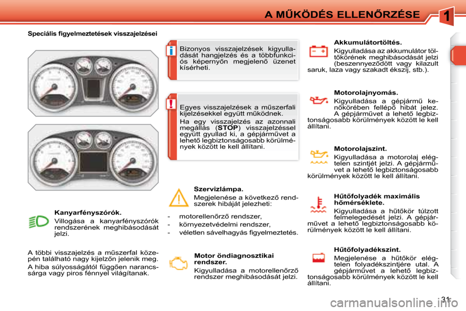 Peugeot 308 SW BL 2008.5  Kezelési útmutató (in Hungarian) i
!
�3�1
�A� �MB�K�Ö�D�É�S� �E�L�L�E�N4�R�Z�É�S�E
� �B�i�z�o�n�y�o�s�  �v�i�s�s�z�a�j�e�l�z�é�s�e�k�  �k�i�g�y�u�l�l�a�- 
�d�á�s�á�t�  �h�a�n�g�j�e�l�z�é�s�  �é�s�  �a�  �t�ö�b�b�f�u�n�k�c�