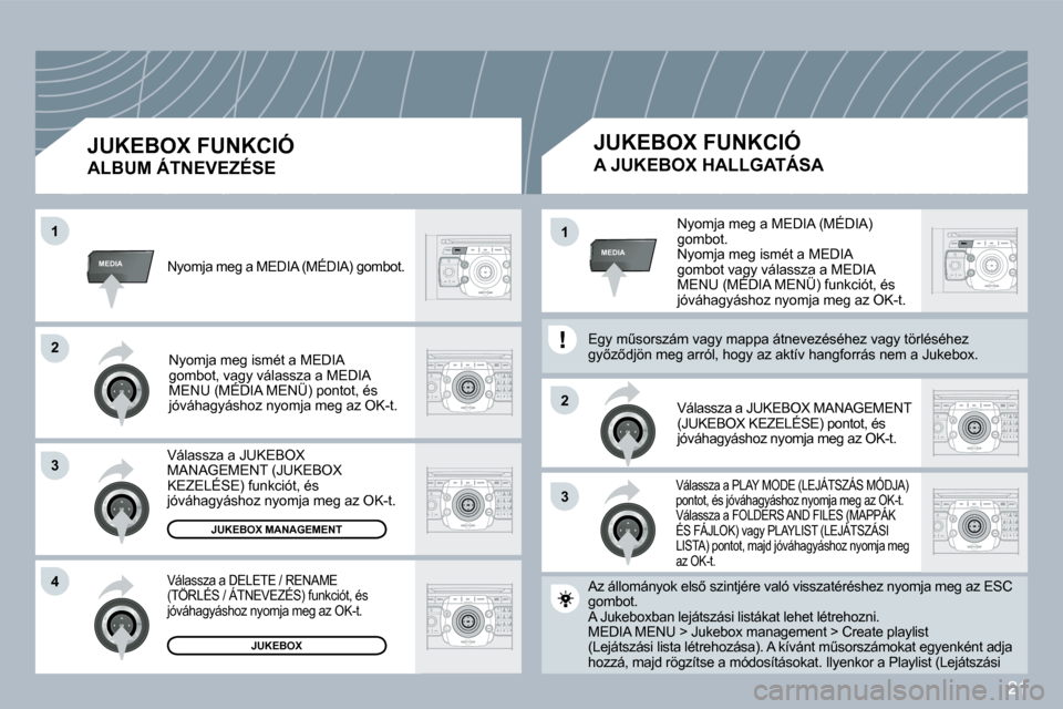 Peugeot 308 SW BL 2008.5  Kezelési útmutató (in Hungarian) 21
33
22
MEDIA
22
33
44
11
MEDIA11� �N�y�o�m�j�a� �m�e�g� �a� �M�E�D�I�A� �(�M�É�D�I�A�)� gombot. � �N�y�o�m�j�a� �m�e�g� �i�s�m�é�t� �a� �M�E�D�I�A� �g�o�m�b�o�t� �v�a�g�y� �v�á�l�a�s�s�z�a� �a� �