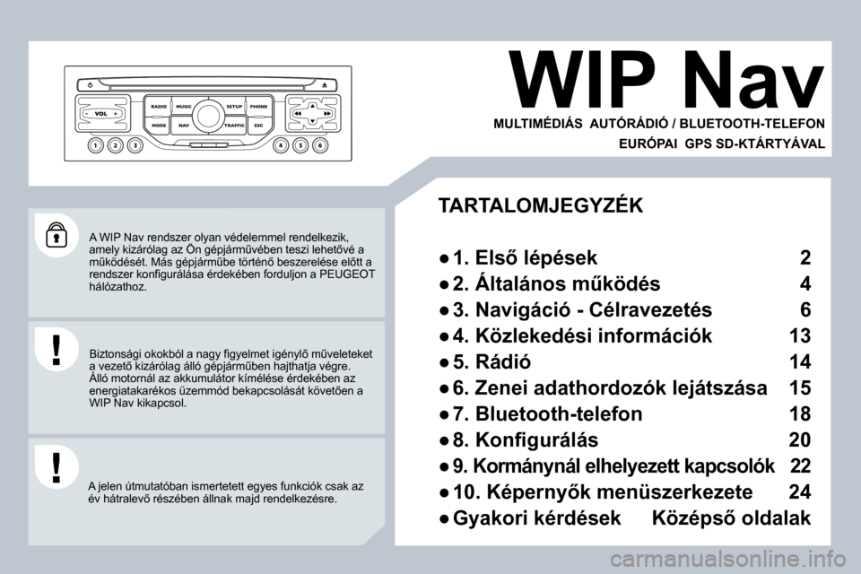 Peugeot 308 SW BL 2008.5  Kezelési útmutató (in Hungarian)  A WIP Nav rendszer olyan védelemmel rendelkezik, �a�m�e�l�y� �k�i�z�á�r�ó�l�a�g� �a�z� �Ö�n� �g�é�p�j�á�r�mC�v�é�b�e�n� �t�e�s�z�i� �l�e�h�e�t5�v�é� �a�  A WIP Nav rendszer olyan védelemme
