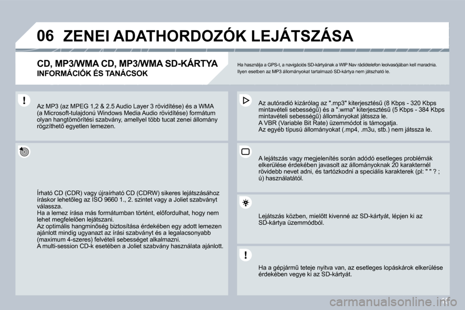 Peugeot 308 SW BL 2008.5  Kezelési útmutató (in Hungarian) 15
�0�6 ZENEI ADATHORDOZÓK LEJÁTSZÁSA 
� � �C�D�,� �M�P�3�/�W�M�A� �C�D�,� �M�P�3�/�W�M�A� �S�D�-�K�Á�R�T�Y�A� � 
�I�N�F�O�R�M�Á�C�I�Ó�K� �É�S� �T�A�N�Á�C�S�O�K� 
� �H�a� �h�a�s�z�n�á�l�j�a� 