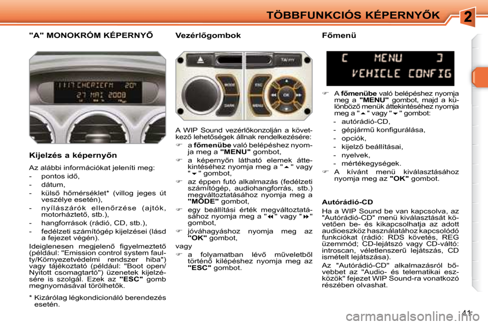 Peugeot 308 SW BL 2008.5  Kezelési útmutató (in Hungarian) 41
�T�Ö�B�B�F�U�N�K�C�I�Ó�S� �K�É�P�E�R�N�Y4�K
� � � � � � � �"�A�"� �M�O�N�O�K�R�Ó�M� �K�É�P�E�R�N�Y4� � � �V�e�z�é�r�l5�g�o�m�b�o�k� 
� � �K�i�j�e�l�z�é�s� �a� �k�é�p�e�r�n�y5�n�  
 Az a