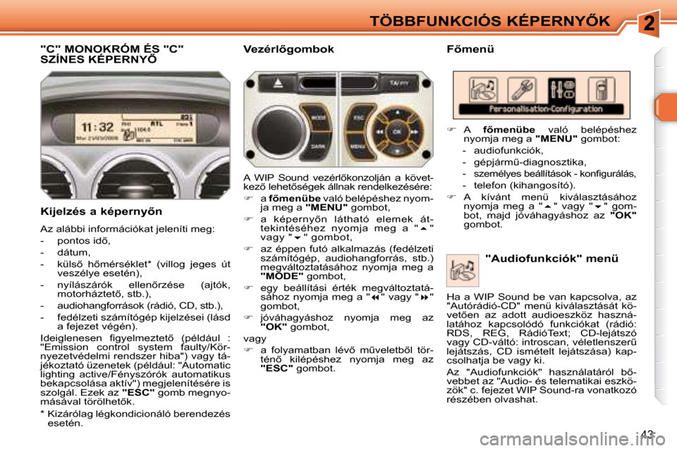 Peugeot 308 SW BL 2008.5  Kezelési útmutató (in Hungarian) 43
�T�Ö�B�B�F�U�N�K�C�I�Ó�S� �K�É�P�E�R�N�Y4�K
         "C" MONOKRÓM ÉS "C" �S�Z�Í�N�E�S� �K�É�P�E�R�N�Y4� � � �F5�m�e�n�ü� 
� � �K�i�j�e�l�z�é�s� �a� �k�é�p�e�r�n�y5�n�  
 Az alábbi in