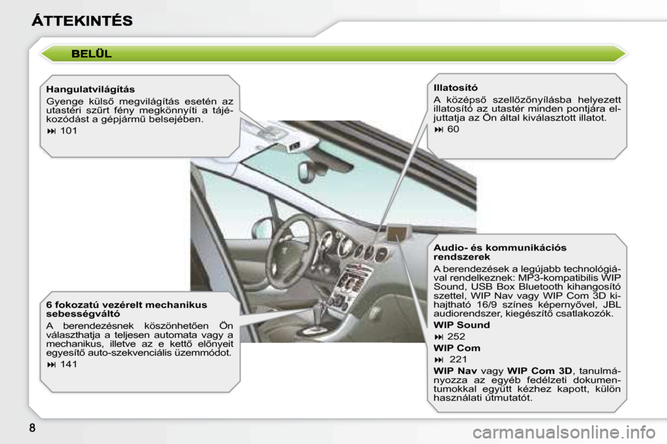 Peugeot 308 SW BL 2008.5  Kezelési útmutató (in Hungarian) � � �H�a�n�g�u�l�a�t�v�i�l�á�g�í�t�á�s�  
� �G�y�e�n�g�e�  �k�ü�l�s5�  �m�e�g�v�i�l�á�g�í�t�á�s�  �e�s�e�t�é�n�  �a�z�  
�u�t�a�s�t�é�r�i�  �s�zC�r�t�  �f�é�n�y�  �m�e�g�k�ö�n�n�y�í�t�i�
