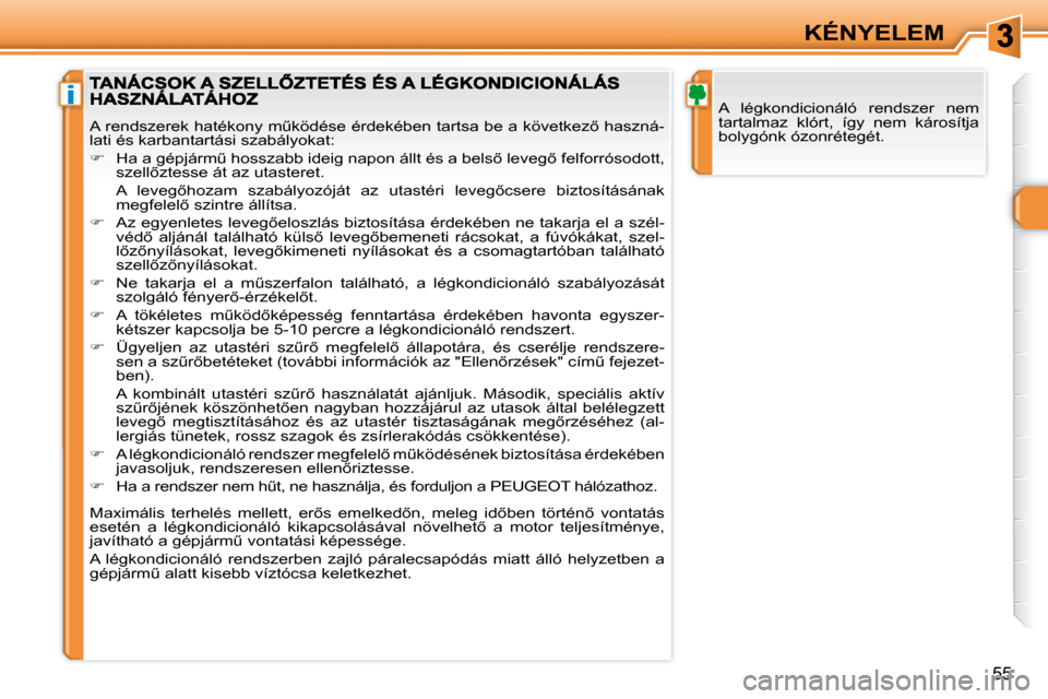Peugeot 308 SW BL 2008.5  Kezelési útmutató (in Hungarian) i
55
KÉNYELEM
� �A�  �l�é�g�k�o�n�d�i�c�i�o�n�á�l�ó�  �r�e�n�d�s�z�e�r�  �n�e�m�  
�t�a�r�t�a�l�m�a�z�  �k�l�ó�r�t�,�  �í�g�y�  �n�e�m�  �k�á�r�o�s�í�t�j�a� 
�b�o�l�y�g�ó�n�k� �ó�z�o�n�r�é�