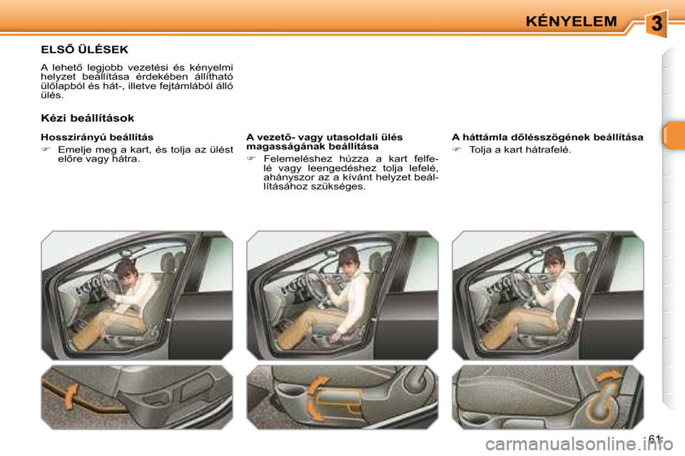 Peugeot 308 SW BL 2008.5  Kezelési útmutató (in Hungarian) �6�1
KÉNYELEM
� � � � � � � �E�L�S4� �Ü�L�É�S�E�K� 
� �A�  �l�e�h�e�t5�  �l�e�g�j�o�b�b�  �v�e�z�e�t�é�s�i�  �é�s�  �k�é�n�y�e�l�m�i�  
�h�e�l�y�z�e�t�  �b�e�á�l�l�í�t�á�s�a�  �é�r�d�e�k�