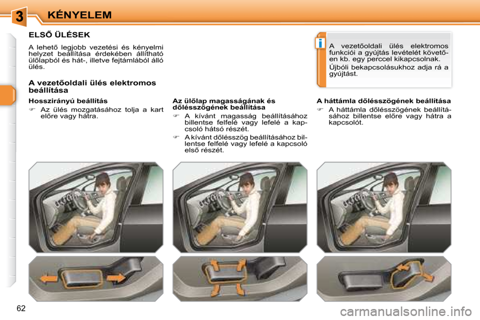 Peugeot 308 SW BL 2008.5  Kezelési útmutató (in Hungarian) i
62
KÉNYELEM
� � � � � � � � � �E�L�S4� �Ü�L�É�S�E�K� 
� �A�  �l�e�h�e�t5�  �l�e�g�j�o�b�b�  �v�e�z�e�t�é�s�i�  �é�s�  �k�é�n�y�e�l�m�i�  
�h�e�l�y�z�e�t�  �b�e�á�l�l�í�t�á�s�a�  �é�r�d�e